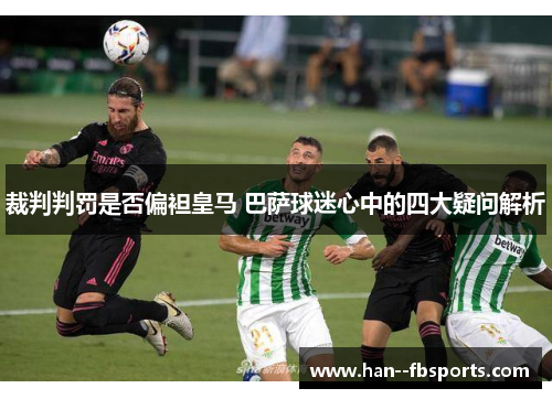 裁判判罚是否偏袒皇马 巴萨球迷心中的四大疑问解析