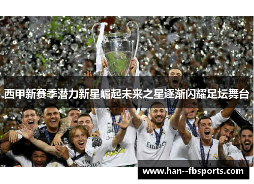 西甲新赛季潜力新星崛起未来之星逐渐闪耀足坛舞台