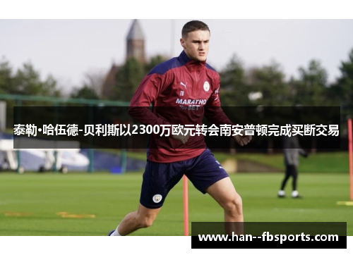 泰勒·哈伍德-贝利斯以2300万欧元转会南安普顿完成买断交易