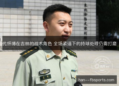 代怀博在吉林的战术角色 全场紧逼下的持球处理仍需打磨 代怀博在吉林的战术角色 全场紧逼下的持球处理仍需打磨